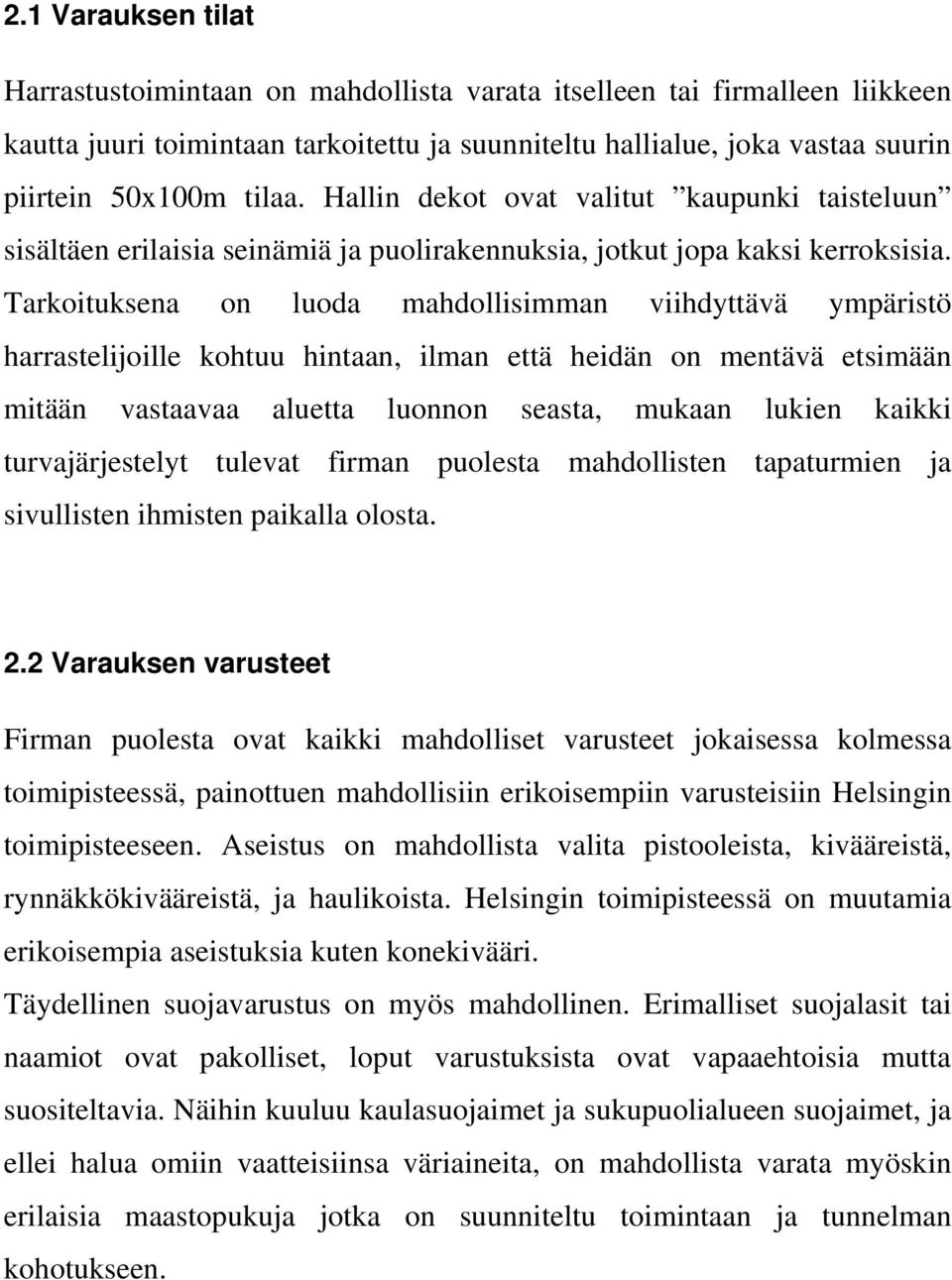 Tarkoituksena on luoda mahdollisimman viihdyttävä ympäristö harrastelijoille kohtuu hintaan, ilman että heidän on mentävä etsimään mitään vastaavaa aluetta luonnon seasta, mukaan lukien kaikki