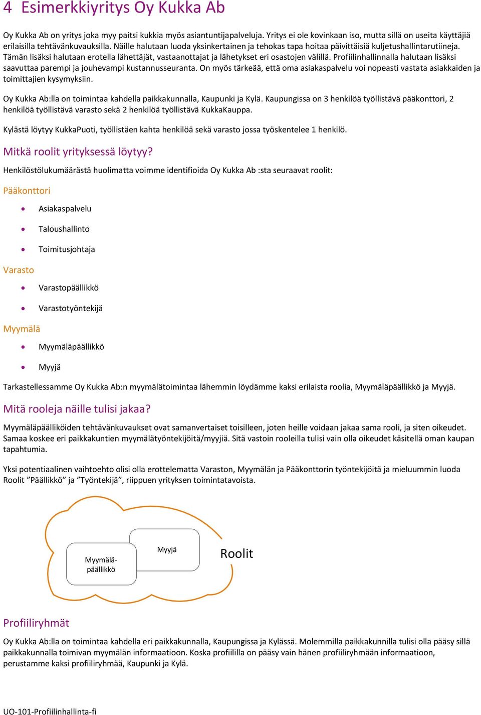 Profiilinhallinnalla halutaan lisäksi saavuttaa parempi ja jouhevampi kustannusseuranta. On myös tärkeää, että oma asiakaspalvelu voi nopeasti vastata asiakkaiden ja toimittajien kysymyksiin.