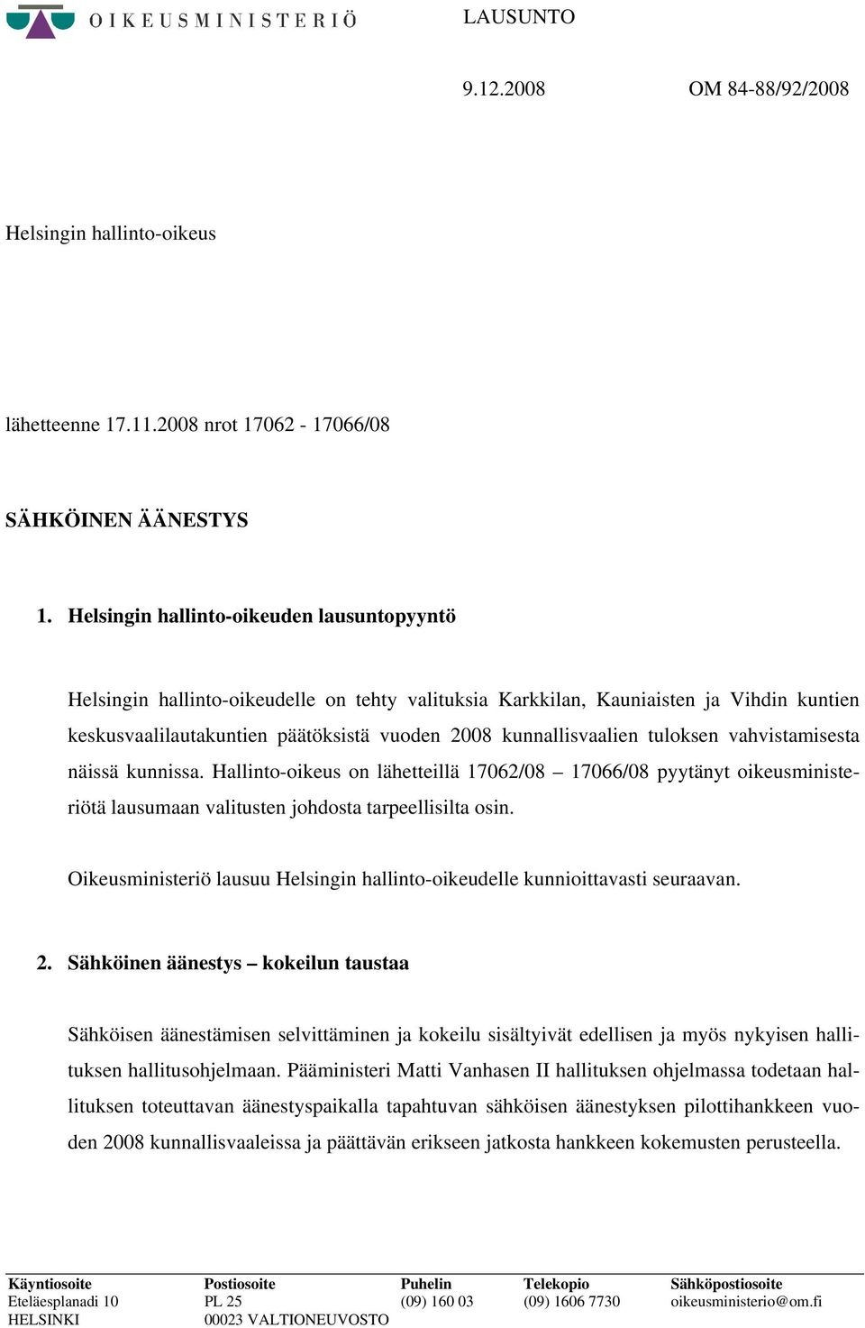 tuloksen vahvistamisesta näissä kunnissa. Hallinto-oikeus on lähetteillä 17062/08 17066/08 pyytänyt oikeusministeriötä lausumaan valitusten johdosta tarpeellisilta osin.