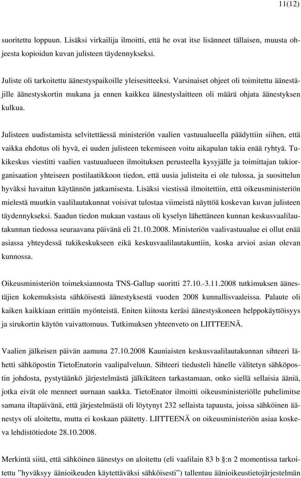 Julisteen uudistamista selvitettäessä ministeriön vaalien vastuualueella päädyttiin siihen, että vaikka ehdotus oli hyvä, ei uuden julisteen tekemiseen voitu aikapulan takia enää ryhtyä.