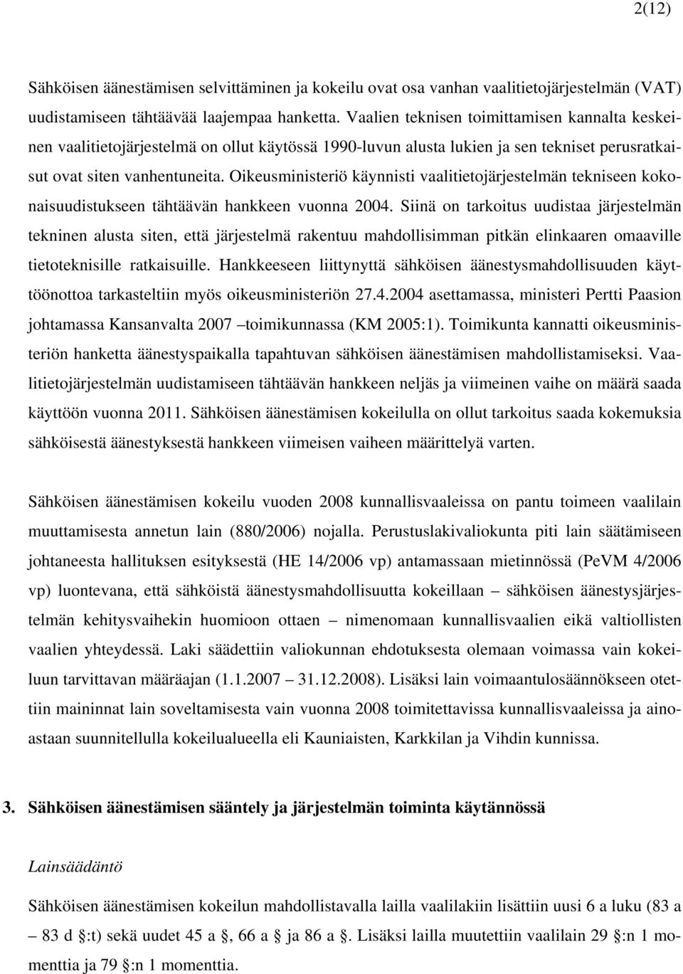 Oikeusministeriö käynnisti vaalitietojärjestelmän tekniseen kokonaisuudistukseen tähtäävän hankkeen vuonna 2004.