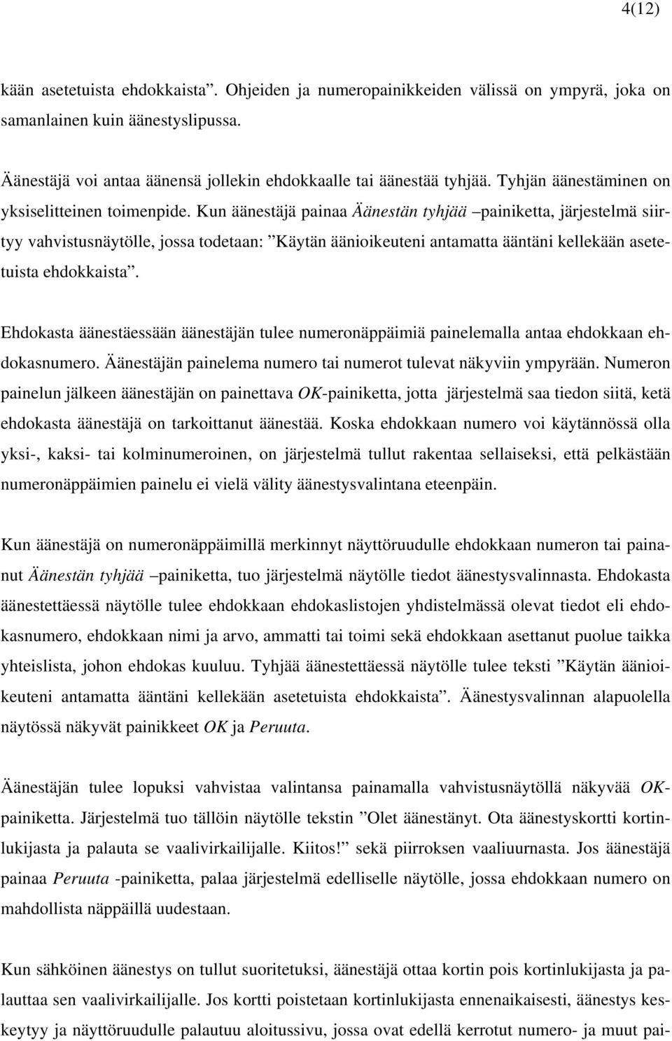 Kun äänestäjä painaa Äänestän tyhjää painiketta, järjestelmä siirtyy vahvistusnäytölle, jossa todetaan: Käytän äänioikeuteni antamatta ääntäni kellekään asetetuista ehdokkaista.