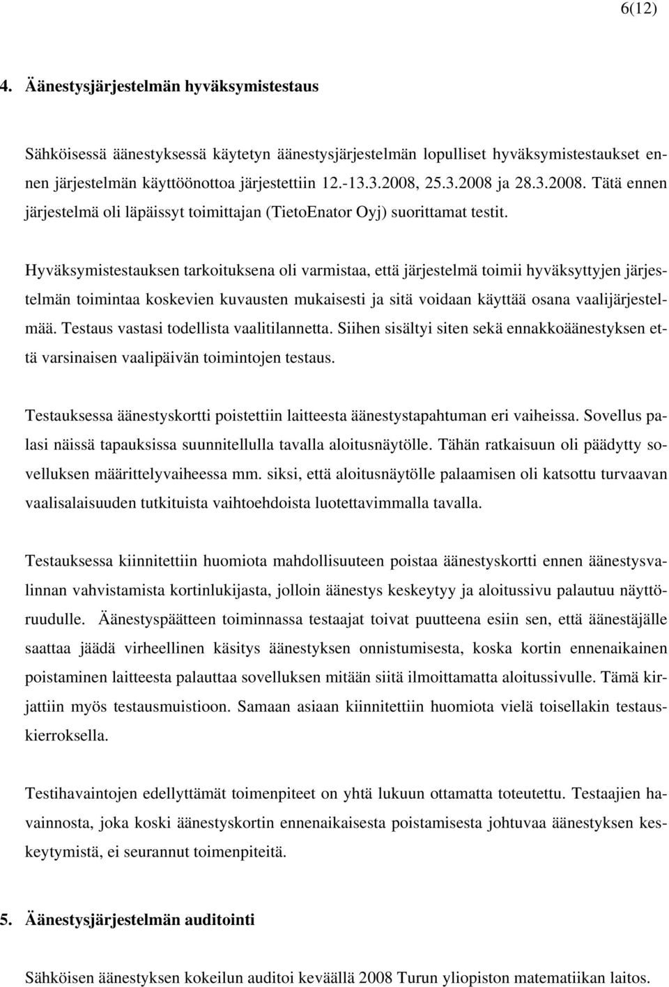 Hyväksymistestauksen tarkoituksena oli varmistaa, että järjestelmä toimii hyväksyttyjen järjestelmän toimintaa koskevien kuvausten mukaisesti ja sitä voidaan käyttää osana vaalijärjestelmää.