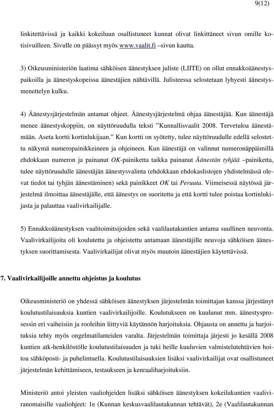 Julisteessa selostetaan lyhyesti äänestysmenettelyn kulku. 4) Äänestysjärjestelmän antamat ohjeet. Äänestysjärjestelmä ohjaa äänestäjää.