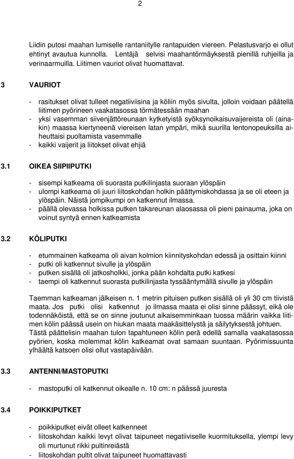 3 VAURIOT - rasitukset olivat tulleet negatiiviisina ja köliin myös sivulta, jolloin voidaan päätellä liitimen pyörineen vaakatasossa törmätessään maahan - yksi vasemman siivenjättöreunaan