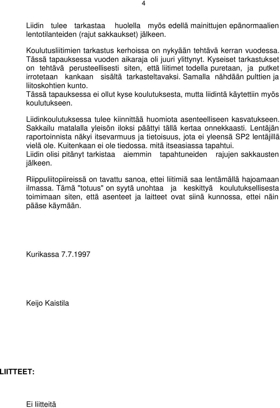 Samalla nähdään pulttien ja liitoskohtien kunto. Tässä tapauksessa ei ollut kyse koulutuksesta, mutta liidintä käytettiin myös koulutukseen.