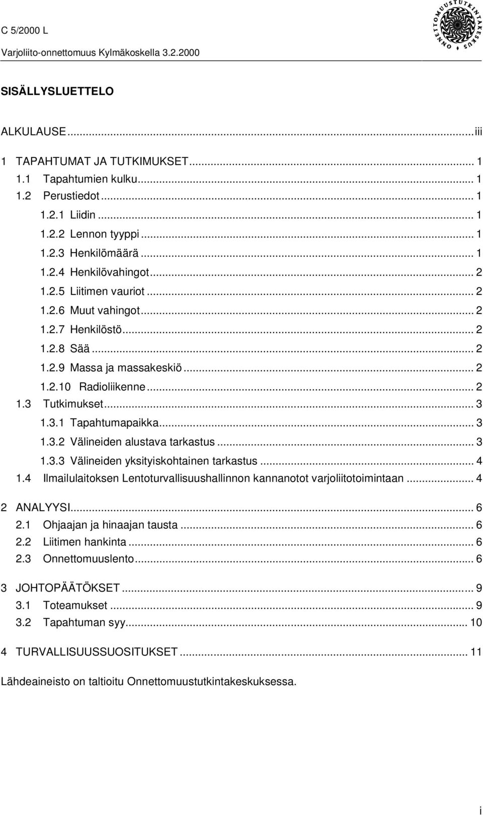 .. 3 1.3.3 Välineiden yksityiskohtainen tarkastus... 4 1.4 Ilmailulaitoksen Lentoturvallisuushallinnon kannanotot varjoliitotoimintaan... 4 2 ANALYYSI... 6 2.1 Ohjaajan ja hinaajan tausta... 6 2.2 Liitimen hankinta.