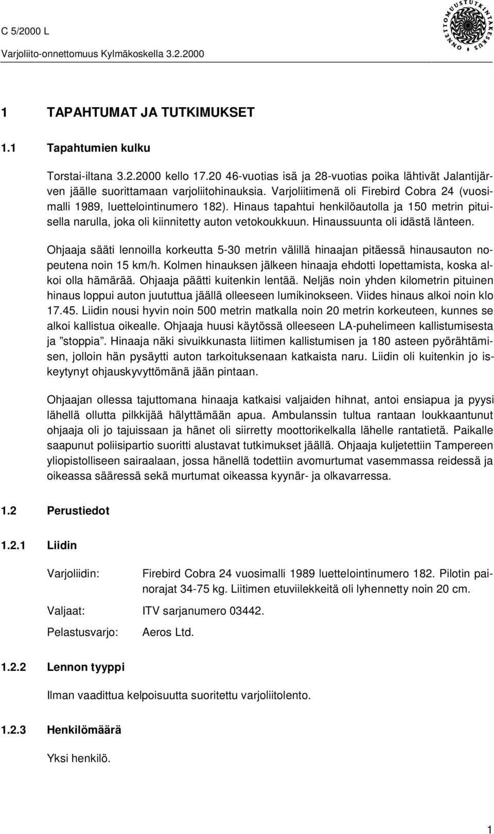 Hinaussuunta oli idästä länteen. Ohjaaja sääti lennoilla korkeutta 5-30 metrin välillä hinaajan pitäessä hinausauton nopeutena noin 15 km/h.