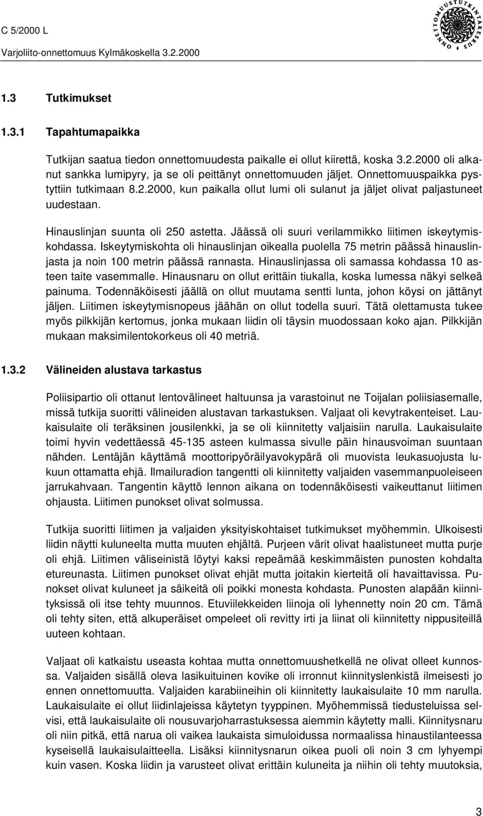 Jäässä oli suuri verilammikko liitimen iskeytymiskohdassa. Iskeytymiskohta oli hinauslinjan oikealla puolella 75 metrin päässä hinauslinjasta ja noin 100 metrin päässä rannasta.