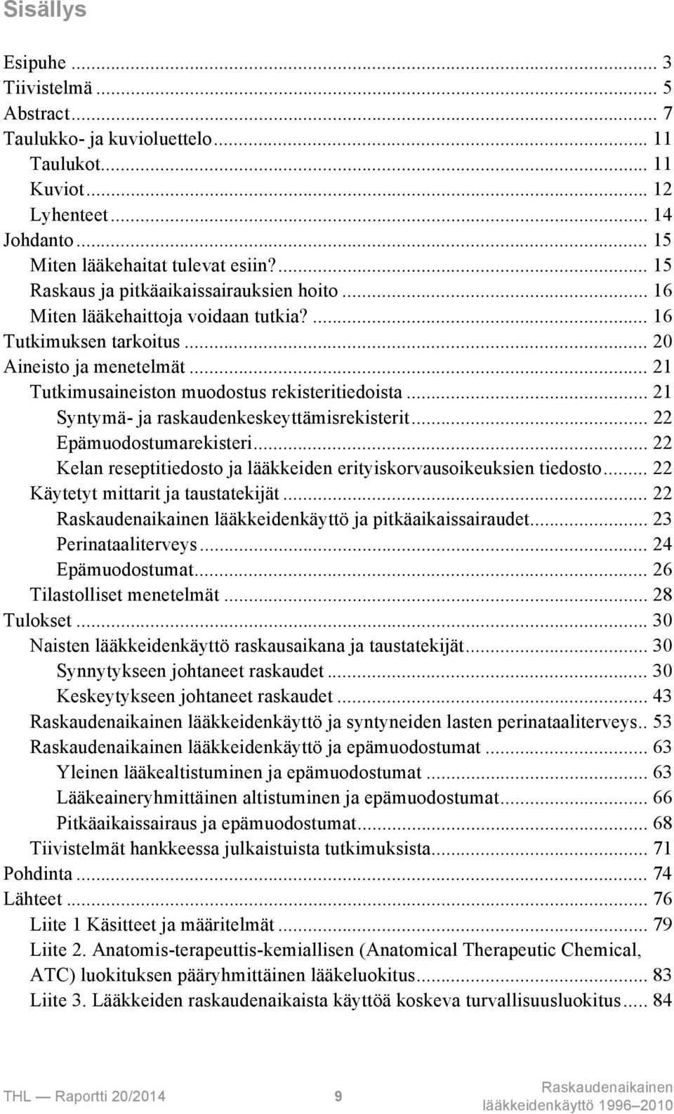 .. 21 Syntymä- ja raskaudenkeskeyttämisrekisterit... 22 Epämuodostumarekisteri... 22 Kelan reseptitiedosto ja lääkkeiden erityiskorvausoikeuksien tiedosto... 22 Käytetyt mittarit ja taustatekijät.