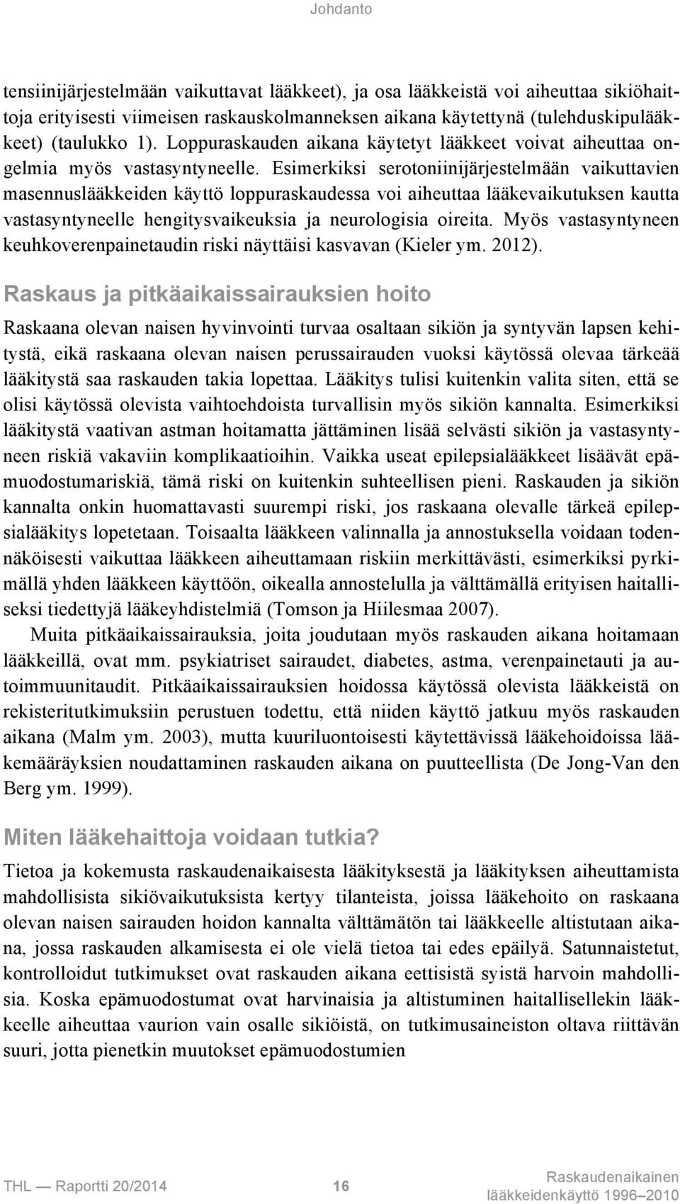 Esimerkiksi serotoniinijärjestelmään vaikuttavien masennuslääkkeiden käyttö loppuraskaudessa voi aiheuttaa lääkevaikutuksen kautta vastasyntyneelle hengitysvaikeuksia ja neurologisia oireita.