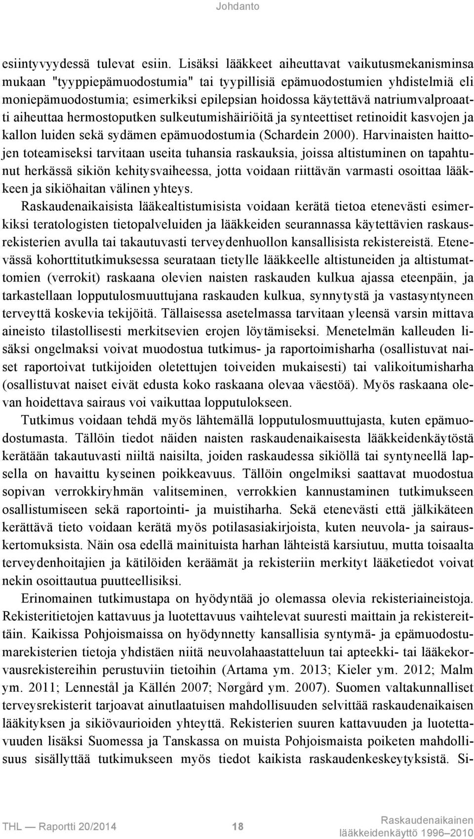 natriumvalproaatti aiheuttaa hermostoputken sulkeutumishäiriöitä ja synteettiset retinoidit kasvojen ja kallon luiden sekä sydämen epämuodostumia (Schardein 2000).