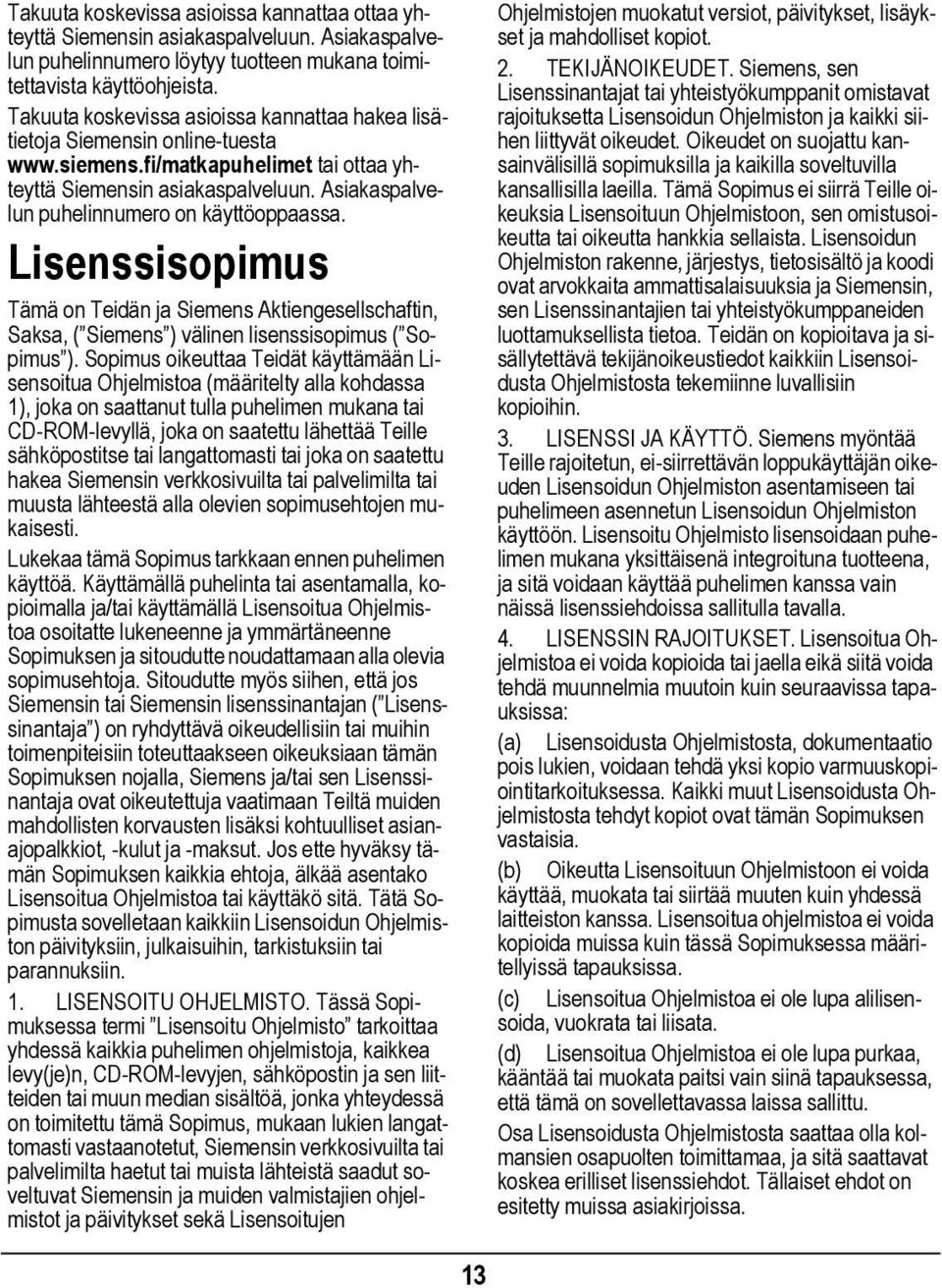 Asiakaspalvelun puhelinnumero on käyttöoppaassa. Lisenssisopimus Tämä on Teidän ja Siemens Aktiengesellschaftin, Saksa, ( Siemens ) välinen lisenssisopimus ( Sopimus ).