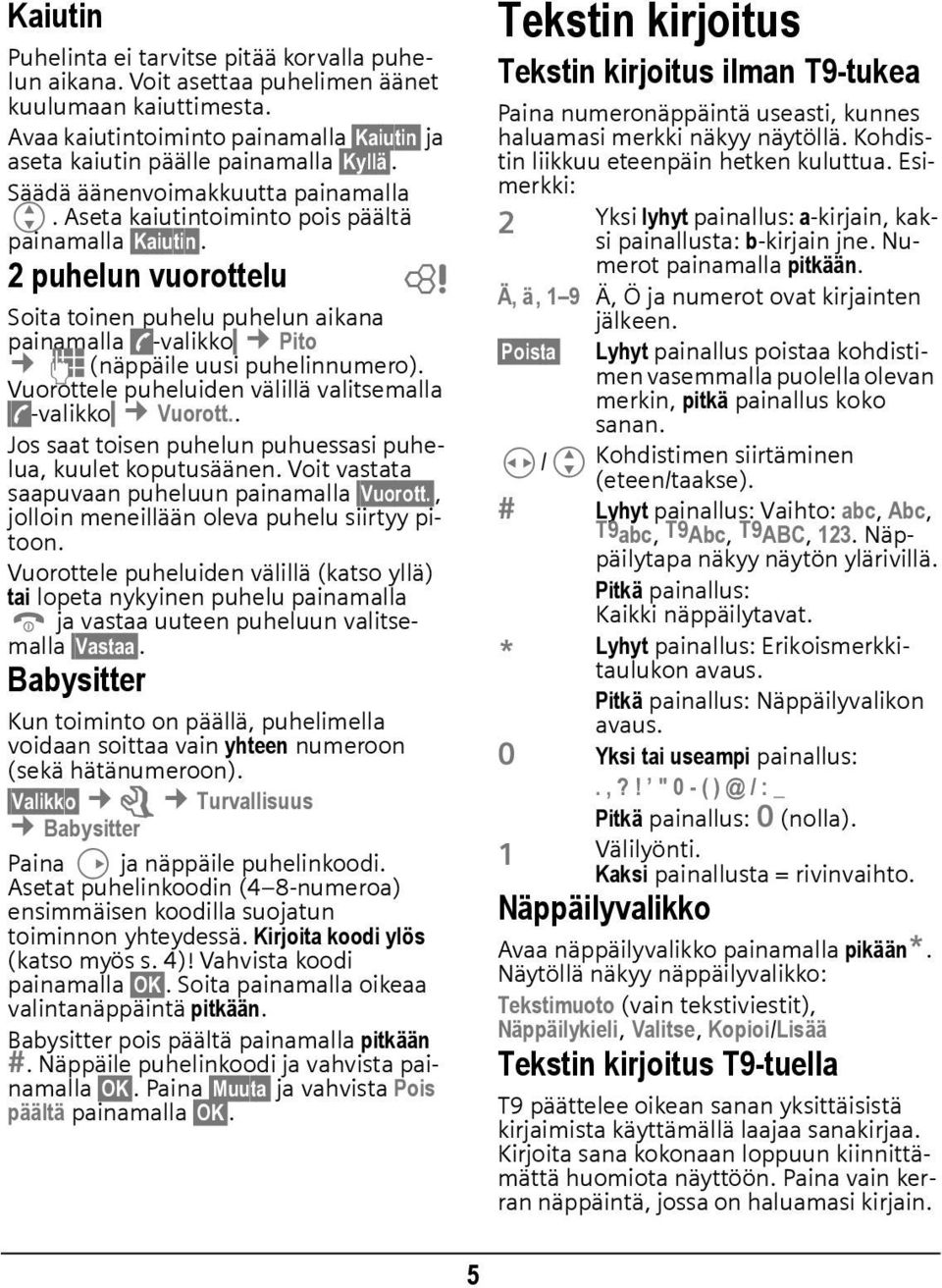 2 puhelun vuorottelu b Soita toinen puhelu puhelun aikana painamalla y-valikko Pito J(näppäile uusi puhelinnumero). Vuorottele puheluiden välillä valitsemalla y-valikko Vuorott.