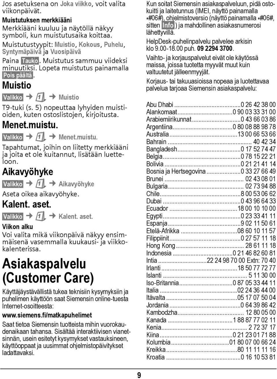 5) nopeuttaa lyhyiden muistioiden, kuten ostoslistojen, kirjoitusta. Menet.muistu. Valikko ç Menet.muistu. Tapahtumat, joihin on liitetty merkkiääni ja joita et ole kuitannut, lisätään luetteloon.