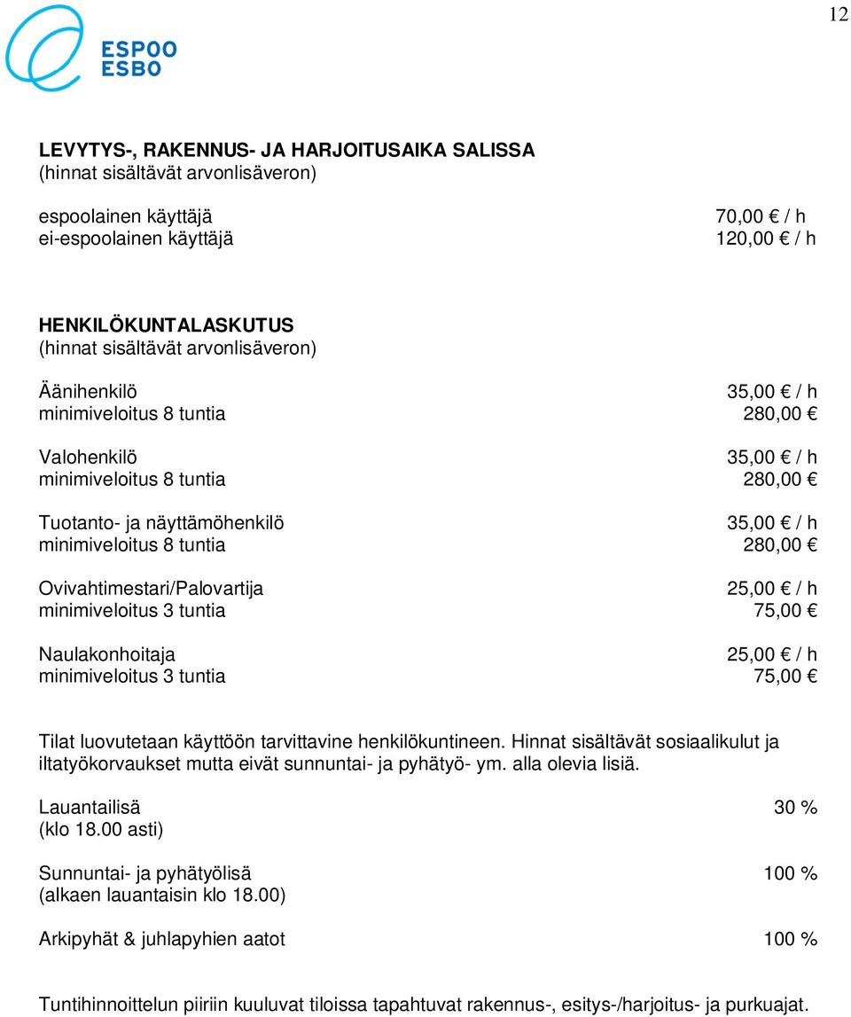 280,00 25,00 / h 75,00 25,00 / h 75,00 Tilat luovutetaan käyttöön tarvittavine henkilökuntineen. Hinnat sisältävät sosiaalikulut ja iltatyökorvaukset mutta eivät sunnuntai- ja pyhätyö- ym.