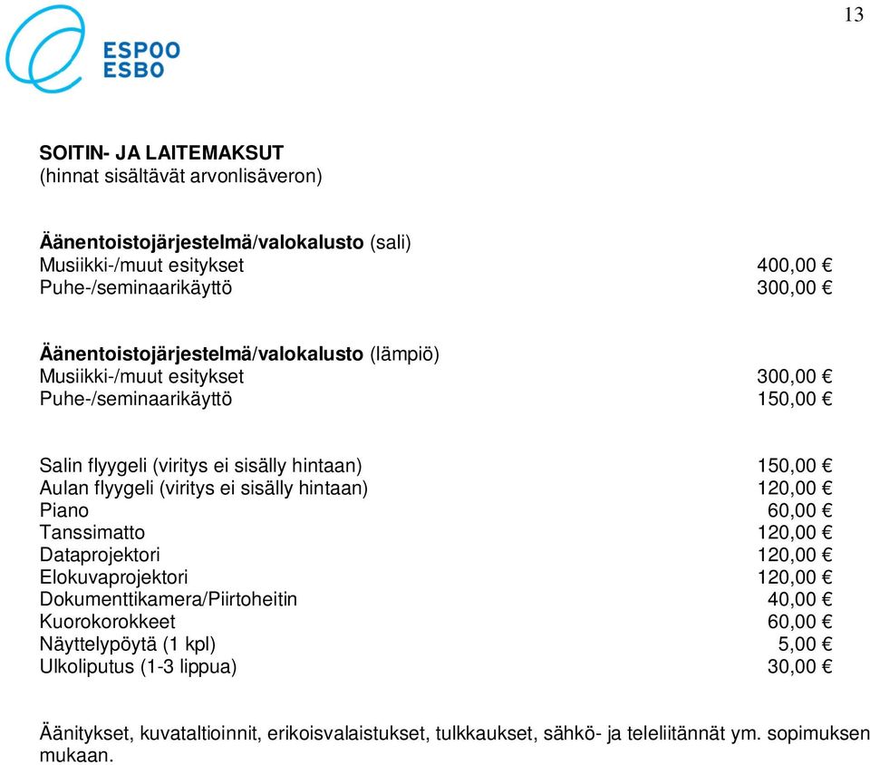 Aulan flyygeli (viritys ei sisälly hintaan) 120,00 Piano 60,00 Tanssimatto 120,00 Dataprojektori 120,00 Elokuvaprojektori 120,00 Dokumenttikamera/Piirtoheitin