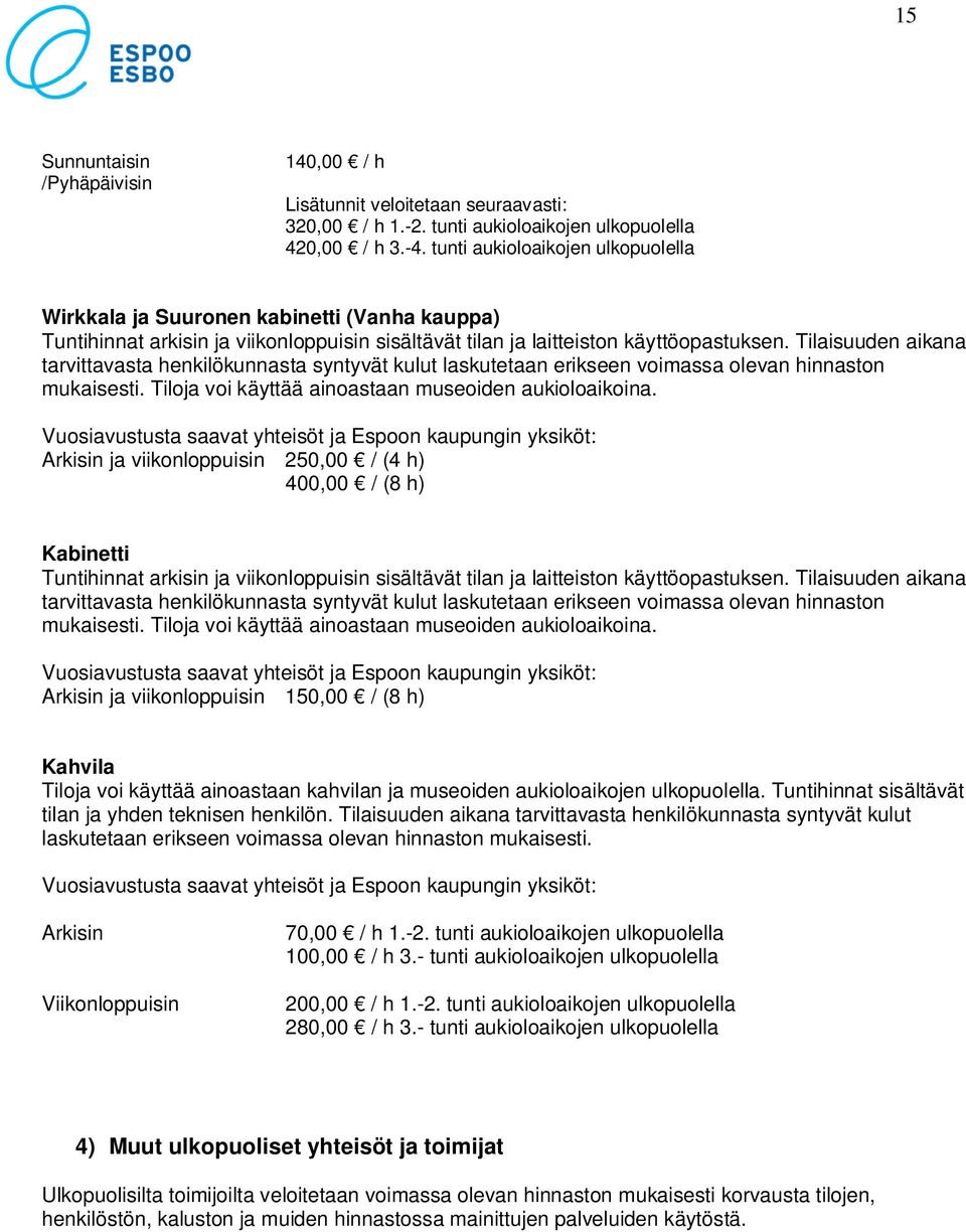 Tilaisuuden aikana tarvittavasta henkilökunnasta syntyvät kulut laskutetaan erikseen voimassa olevan hinnaston mukaisesti. Tiloja voi käyttää ainoastaan museoiden aukioloaikoina.