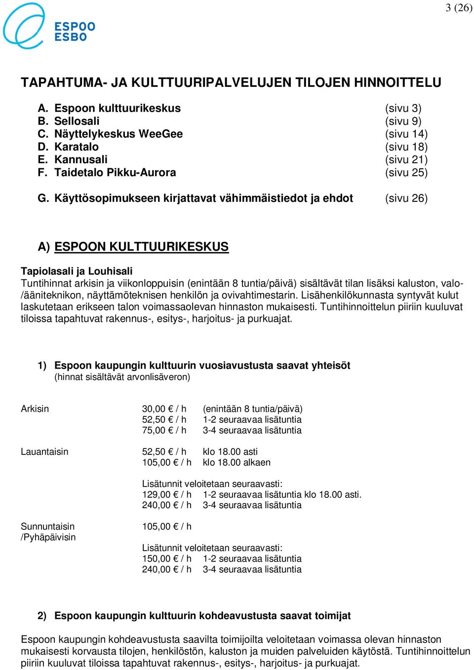 Käyttösopimukseen kirjattavat vähimmäistiedot ja ehdot (sivu 26) A) ESPOON KULTTUURIKESKUS Tapiolasali ja Louhisali Tuntihinnat arkisin ja viikonloppuisin (enintään 8 tuntia/päivä) sisältävät tilan