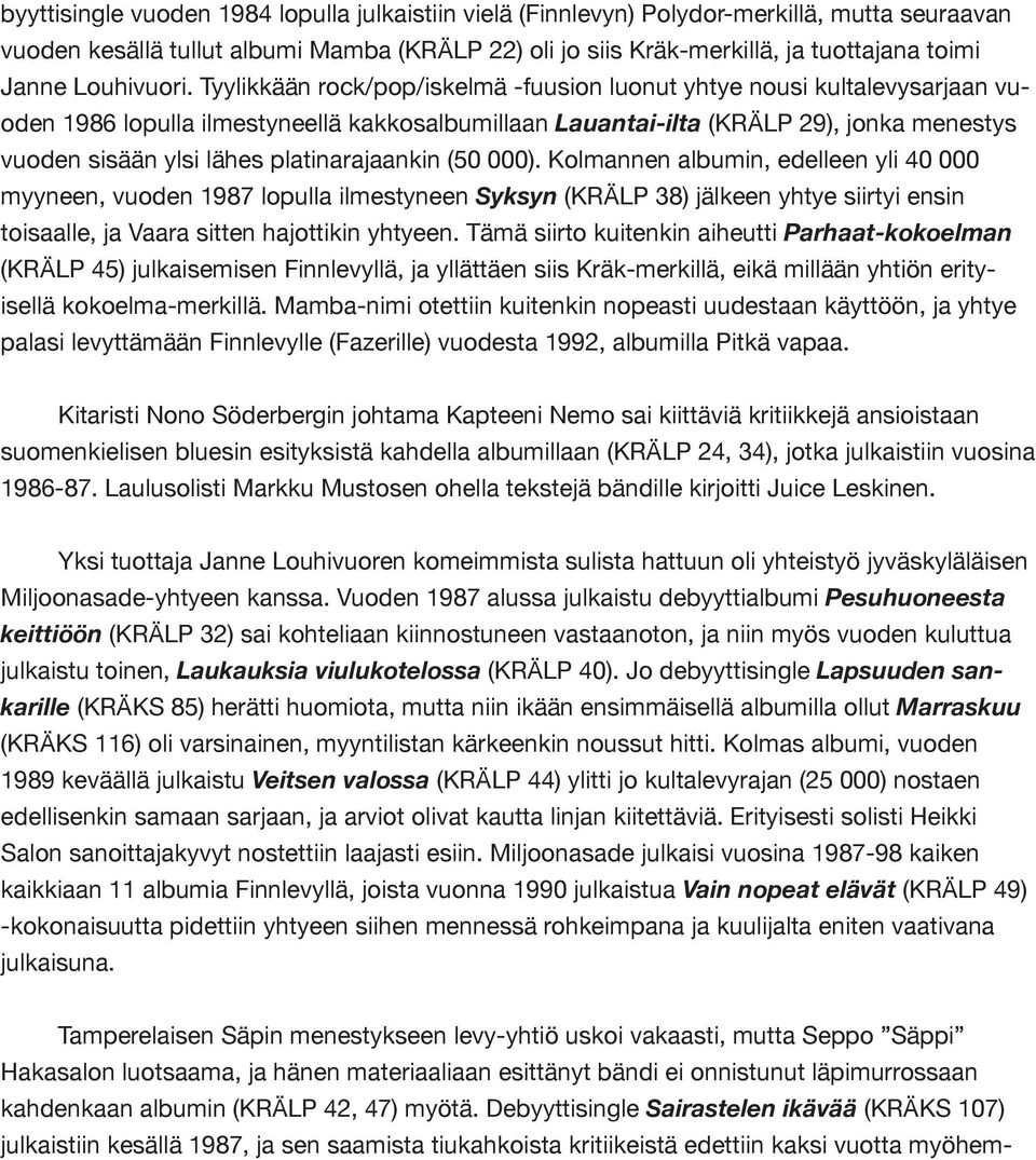 Tyylikkään rock/pop/iskelmä -fuusion luonut yhtye nousi kultalevysarjaan vuoden 1986 lopulla ilmestyneellä kakkosalbumillaan Lauantai-ilta (KRÄLP 29), jonka menestys vuoden sisään ylsi lähes