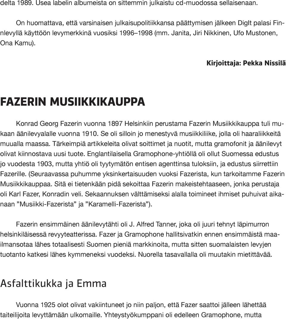 Kirjoittaja: Pekka Nissilä FAZERIN MUSIIKKIKAUPPA Konrad Georg Fazerin vuonna 1897 Helsinkiin perustama Fazerin Musiikkikauppa tuli mukaan äänilevyalalle vuonna 1910.