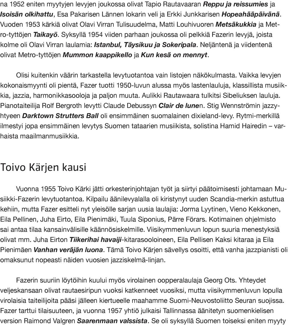 Syksyllä 1954 viiden parhaan joukossa oli pelkkiä Fazerin levyjä, joista kolme oli Olavi Virran laulamia: Istanbul, Täysikuu ja Sokeripala.