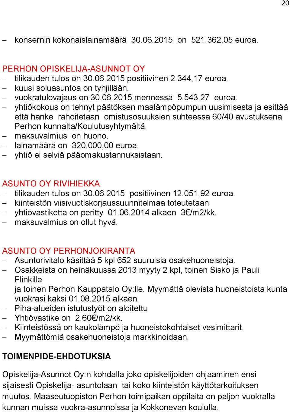 yhtiökokous on tehnyt päätöksen maalämpöpumpun uusimisesta ja esittää että hanke rahoitetaan omistusosuuksien suhteessa 60/40 avustuksena Perhon kunnalta/koulutusyhtymältä. maksuvalmius on huono.