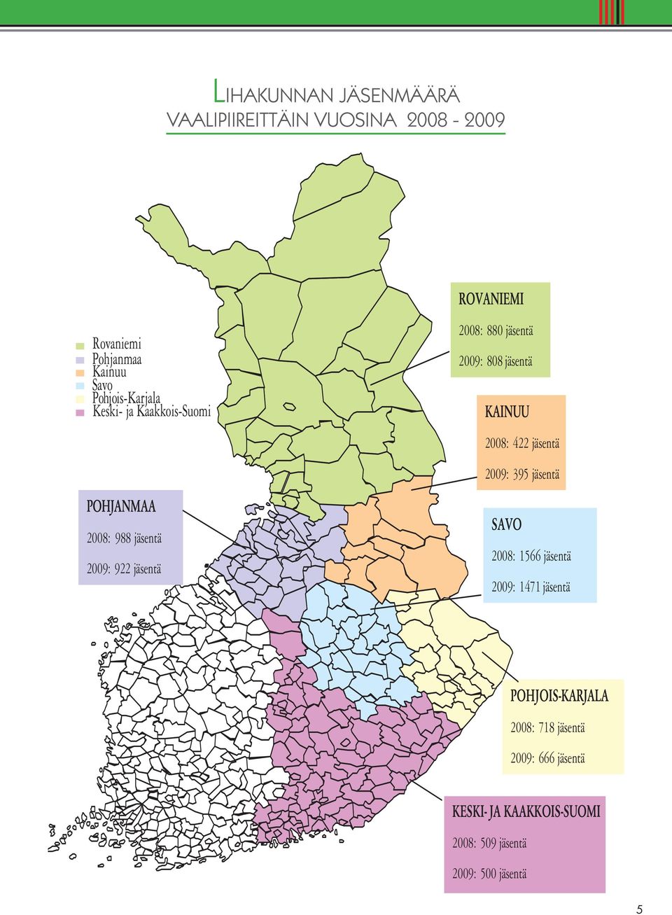 jäsentä 2009: 808 jäsentä KAINUU 2008: 422 jäsentä 2009: 395 jäsentä SAVO 2008: 1566 jäsentä 2009: 1471