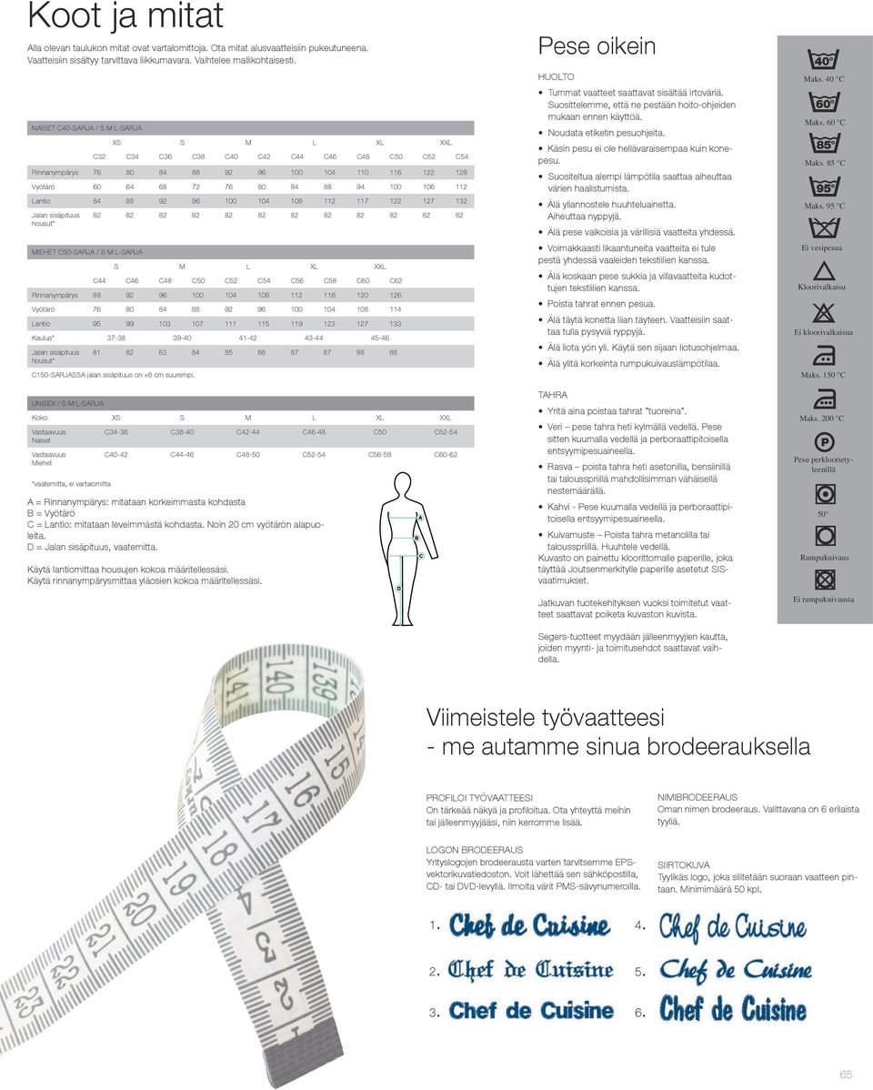 Lantio 84 88 92 96 100 104 108 112 117 122 127 132 Jalan sisäpituus housut* MIEHET C50-SARJA / S M L-SARJA 82 82 82 82 82 82 82 82 82 82 82 82 S M L XL XXL C44 C46 C48 C50 C52 C54 C56 C58 C60 C62