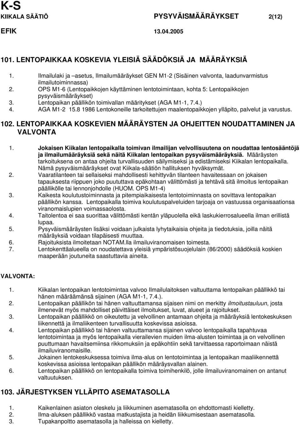 OPS M1-6 (Lentopaikkojen käyttäminen lentotoimintaan, kohta 5: Lentopaikkojen pysyväismääräykset) 3. Lentopaikan päällikön toimivallan määritykset (AGA M1-1, 7.4.) 4. AGA M1-2 15.