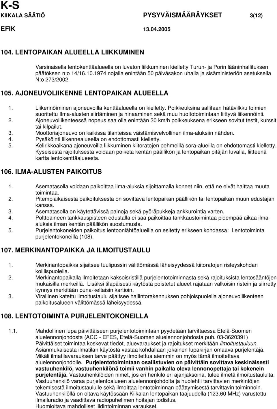 Poikkeuksina sallitaan hätävilkku toimien suoritettu Ilma-alusten siirtäminen ja hinaaminen sekä muu huoltotoimintaan liittyvä liikennöinti. 2.