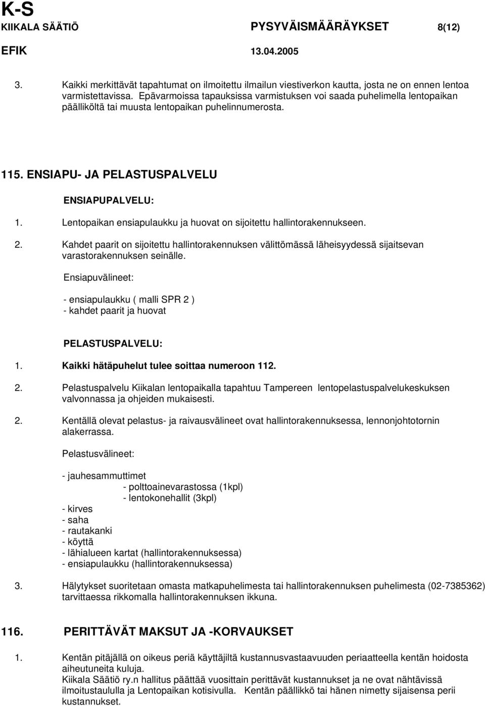 Lentopaikan ensiapulaukku ja huovat on sijoitettu hallintorakennukseen. 2. Kahdet paarit on sijoitettu hallintorakennuksen välittömässä läheisyydessä sijaitsevan varastorakennuksen seinälle.