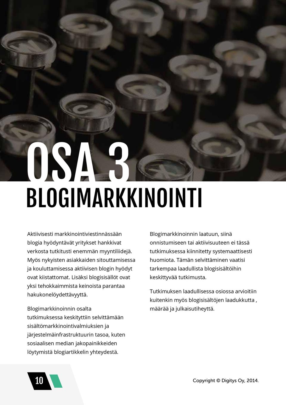 Blogimarkkinoinnin osalta tutkimuksessa keskityttiin selvittämään sisältömarkkinointivalmiuksien ja järjestelmäinfrastruktuurin tasoa, kuten sosiaalisen median jakopainikkeiden löytymistä