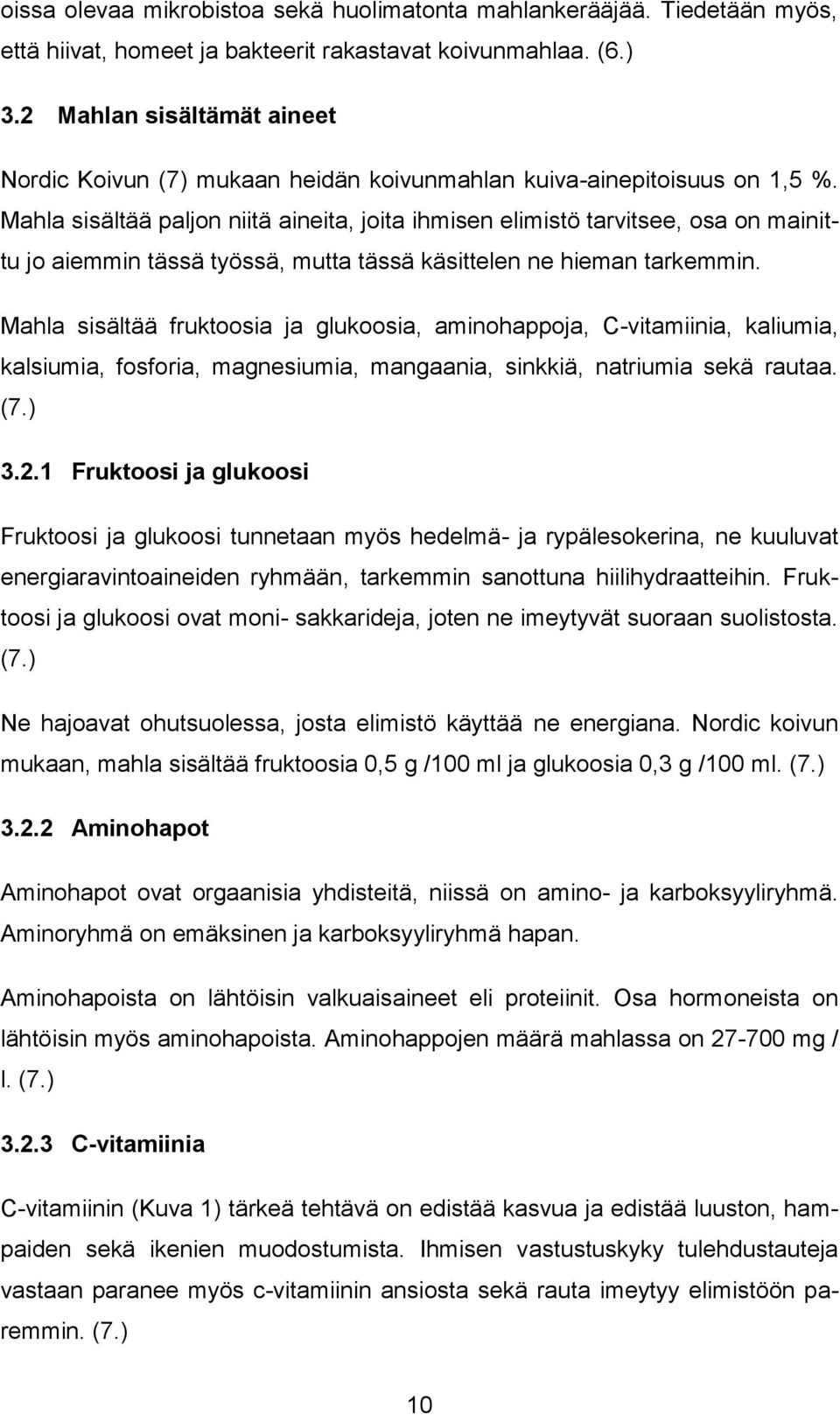 Mahla sisältää paljon niitä aineita, joita ihmisen elimistö tarvitsee, osa on mainittu jo aiemmin tässä työssä, mutta tässä käsittelen ne hieman tarkemmin.