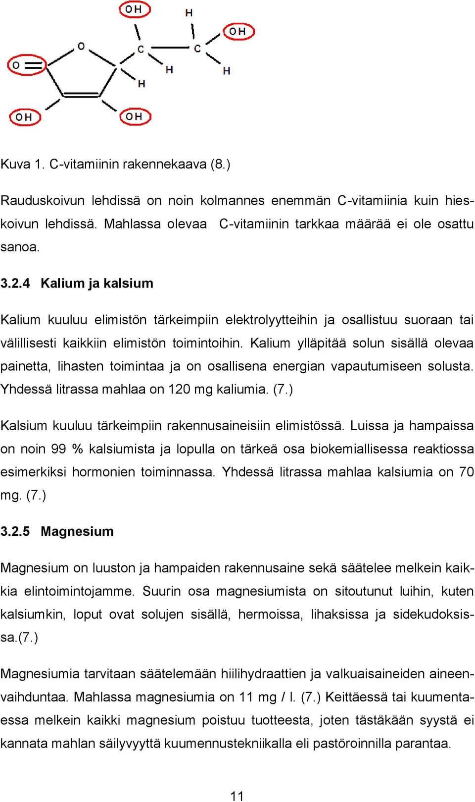 Kalium ylläpitää solun sisällä olevaa painetta, lihasten toimintaa ja on osallisena energian vapautumiseen solusta. Yhdessä litrassa mahlaa on 120 mg kaliumia. (7.