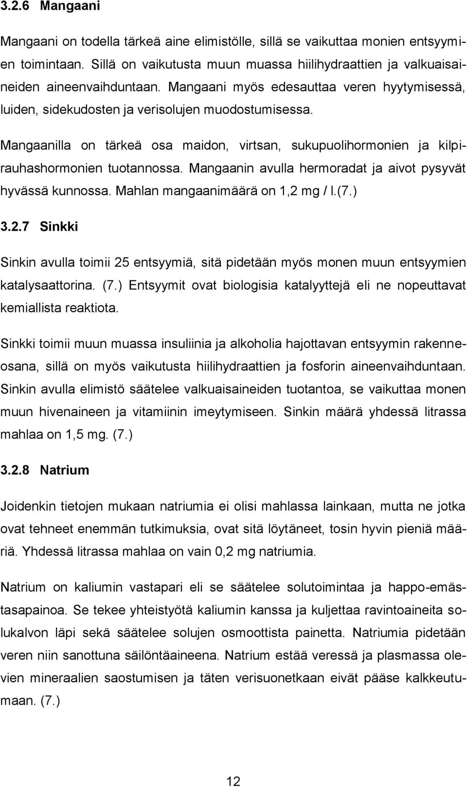 Mangaanin avulla hermoradat ja aivot pysyvät hyvässä kunnossa. Mahlan mangaanimäärä on 1,2 mg / l.(7.) 3.2.7 Sinkki Sinkin avulla toimii 25 entsyymiä, sitä pidetään myös monen muun entsyymien katalysaattorina.