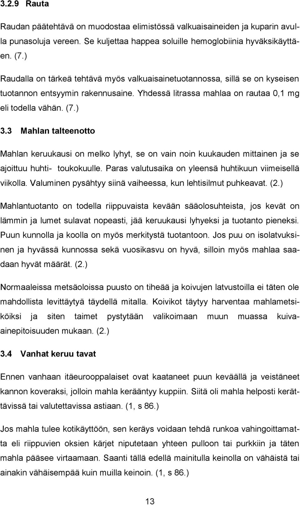 3 Mahlan talteenotto Mahlan keruukausi on melko lyhyt, se on vain noin kuukauden mittainen ja se ajoittuu huhti- toukokuulle. Paras valutusaika on yleensä huhtikuun viimeisellä viikolla.