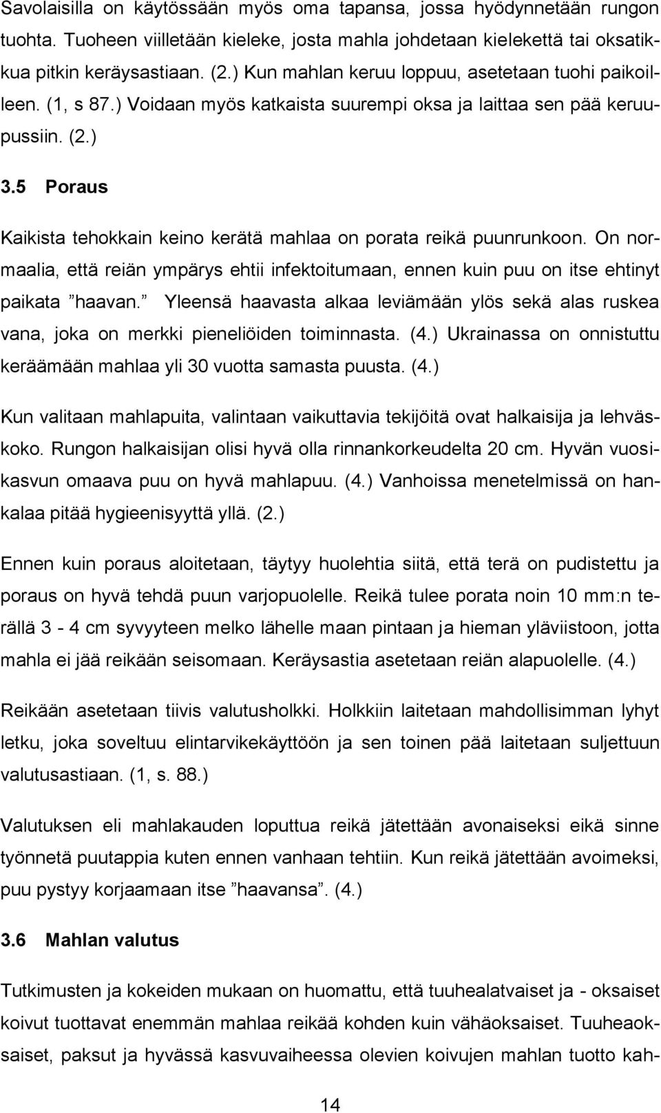 5 Poraus Kaikista tehokkain keino kerätä mahlaa on porata reikä puunrunkoon. On normaalia, että reiän ympärys ehtii infektoitumaan, ennen kuin puu on itse ehtinyt paikata haavan.