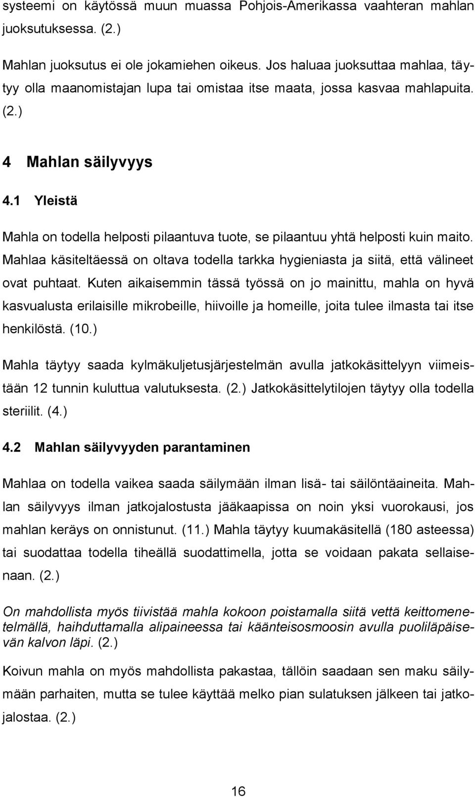 1 Yleistä Mahla on todella helposti pilaantuva tuote, se pilaantuu yhtä helposti kuin maito. Mahlaa käsiteltäessä on oltava todella tarkka hygieniasta ja siitä, että välineet ovat puhtaat.