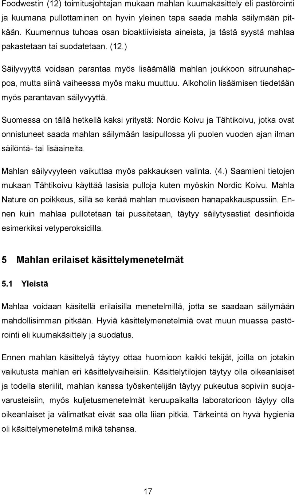 ) Säilyvyyttä voidaan parantaa myös lisäämällä mahlan joukkoon sitruunahappoa, mutta siinä vaiheessa myös maku muuttuu. Alkoholin lisäämisen tiedetään myös parantavan säilyvyyttä.