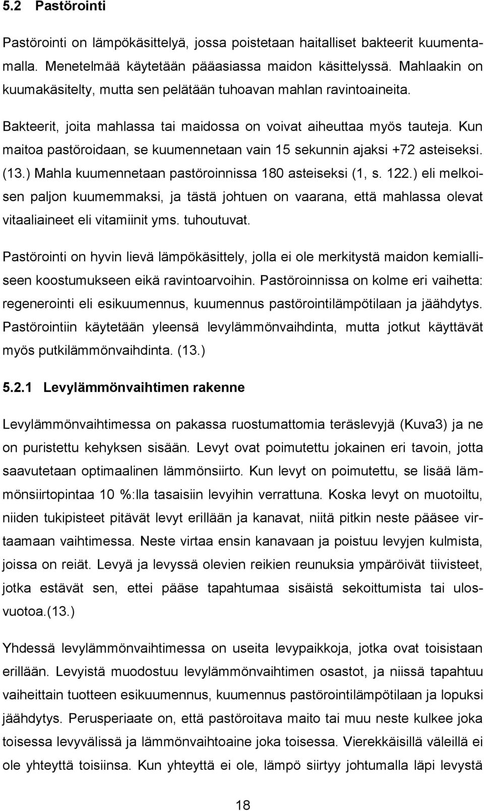 Kun maitoa pastöroidaan, se kuumennetaan vain 15 sekunnin ajaksi +72 asteiseksi. (13.) Mahla kuumennetaan pastöroinnissa 180 asteiseksi (1, s. 122.