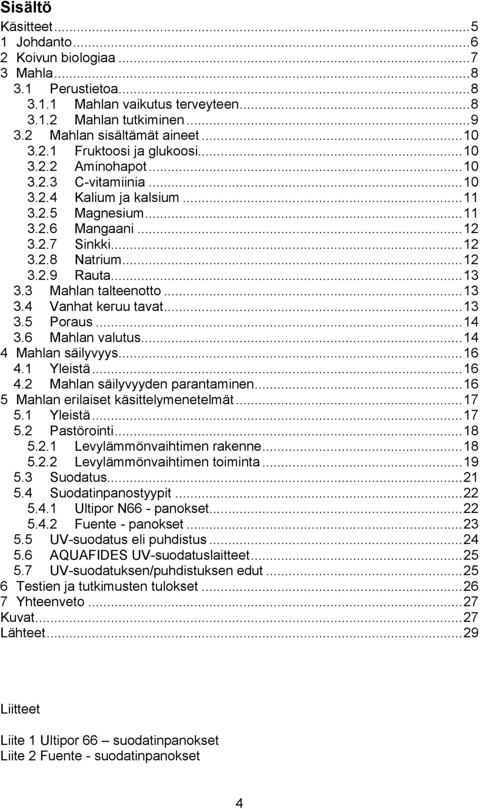 .. 13 3.3 Mahlan talteenotto... 13 3.4 Vanhat keruu tavat... 13 3.5 Poraus... 14 3.6 Mahlan valutus... 14 4 Mahlan säilyvyys... 16 4.1 Yleistä... 16 4.2 Mahlan säilyvyyden parantaminen.