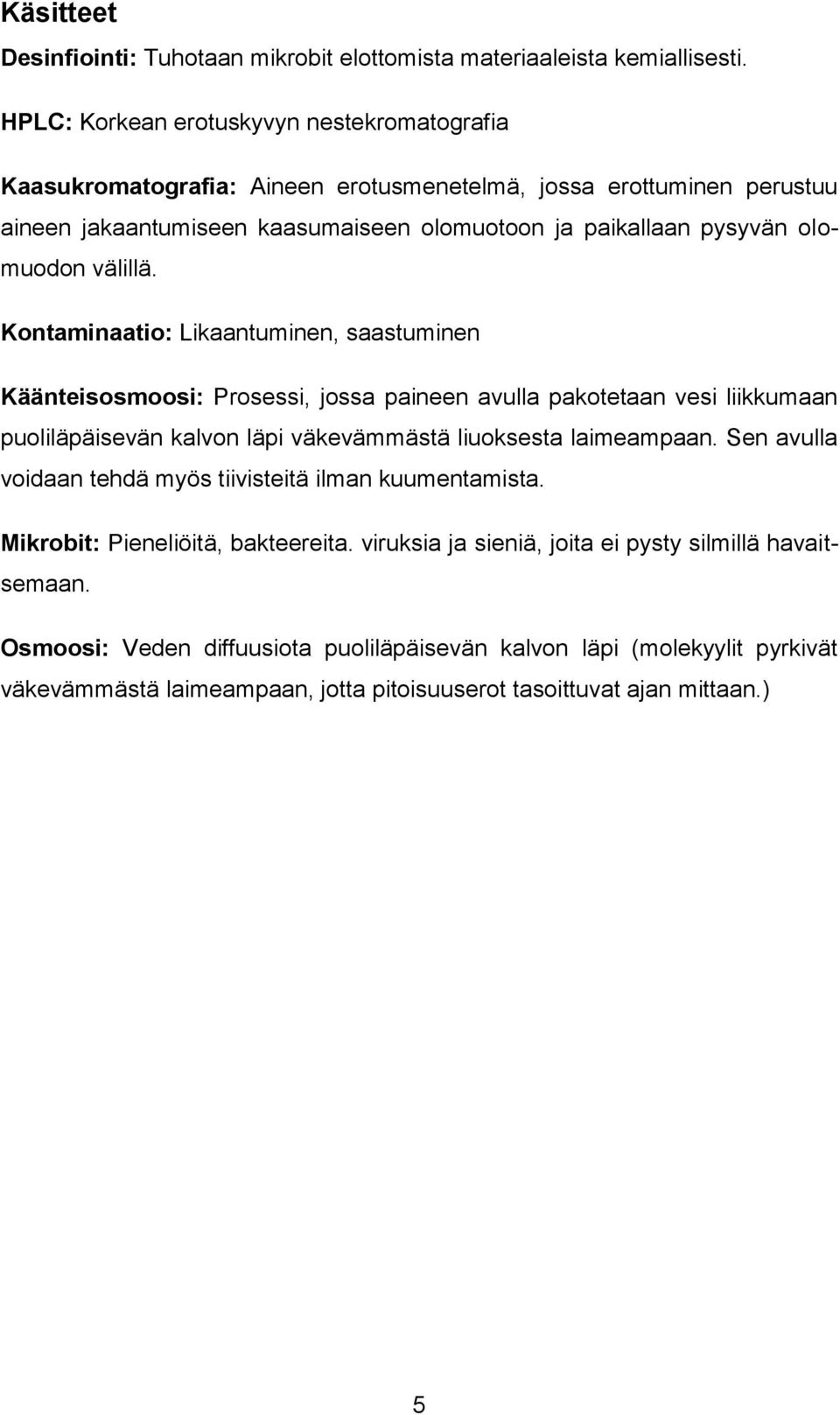 välillä. Kontaminaatio: Likaantuminen, saastuminen Käänteisosmoosi: Prosessi, jossa paineen avulla pakotetaan vesi liikkumaan puoliläpäisevän kalvon läpi väkevämmästä liuoksesta laimeampaan.