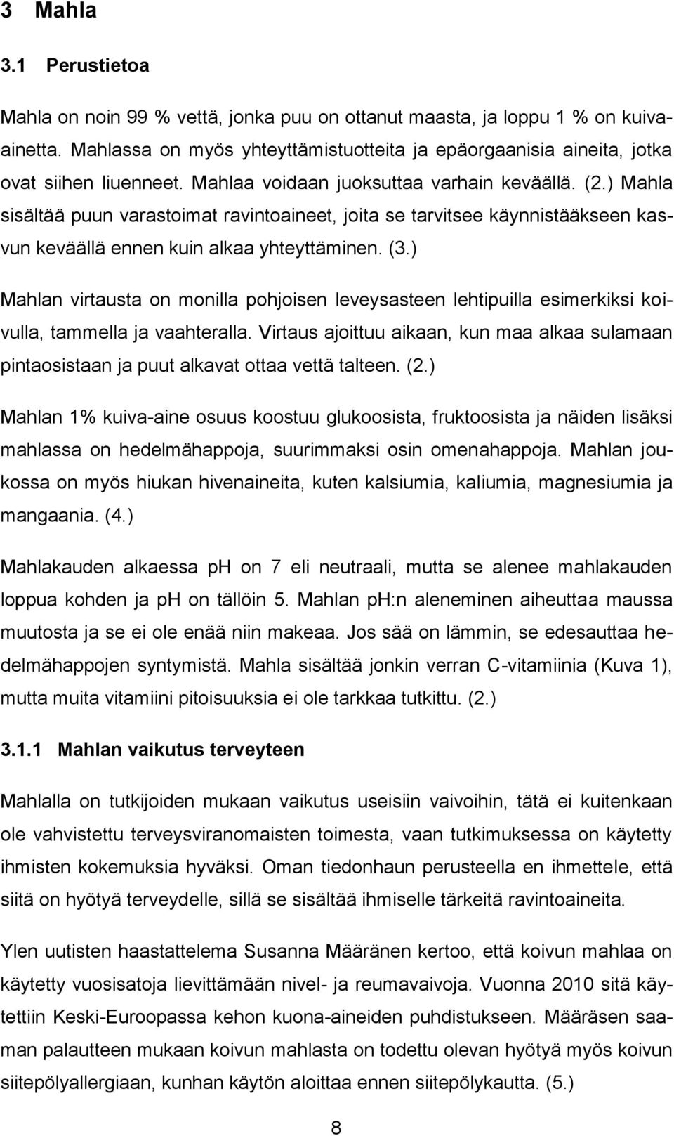 ) Mahla sisältää puun varastoimat ravintoaineet, joita se tarvitsee käynnistääkseen kasvun keväällä ennen kuin alkaa yhteyttäminen. (3.