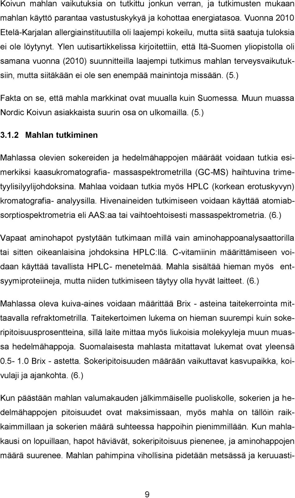 Ylen uutisartikkelissa kirjoitettiin, että Itä-Suomen yliopistolla oli samana vuonna (2010) suunnitteilla laajempi tutkimus mahlan terveysvaikutuksiin, mutta siitäkään ei ole sen enempää mainintoja