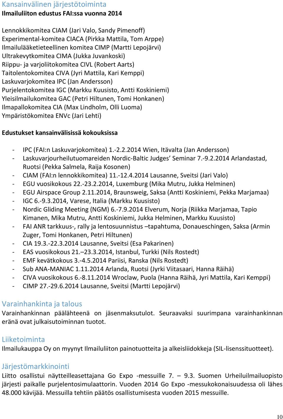 Laskuvarjokomitea IPC (Jan Andersson) Purjelentokomitea IGC (Markku Kuusisto, Antti Koskiniemi) Yleisilmailukomitea GAC (Petri Hiltunen, Tomi Honkanen) Ilmapallokomitea CIA (Max Lindholm, Olli Luoma)