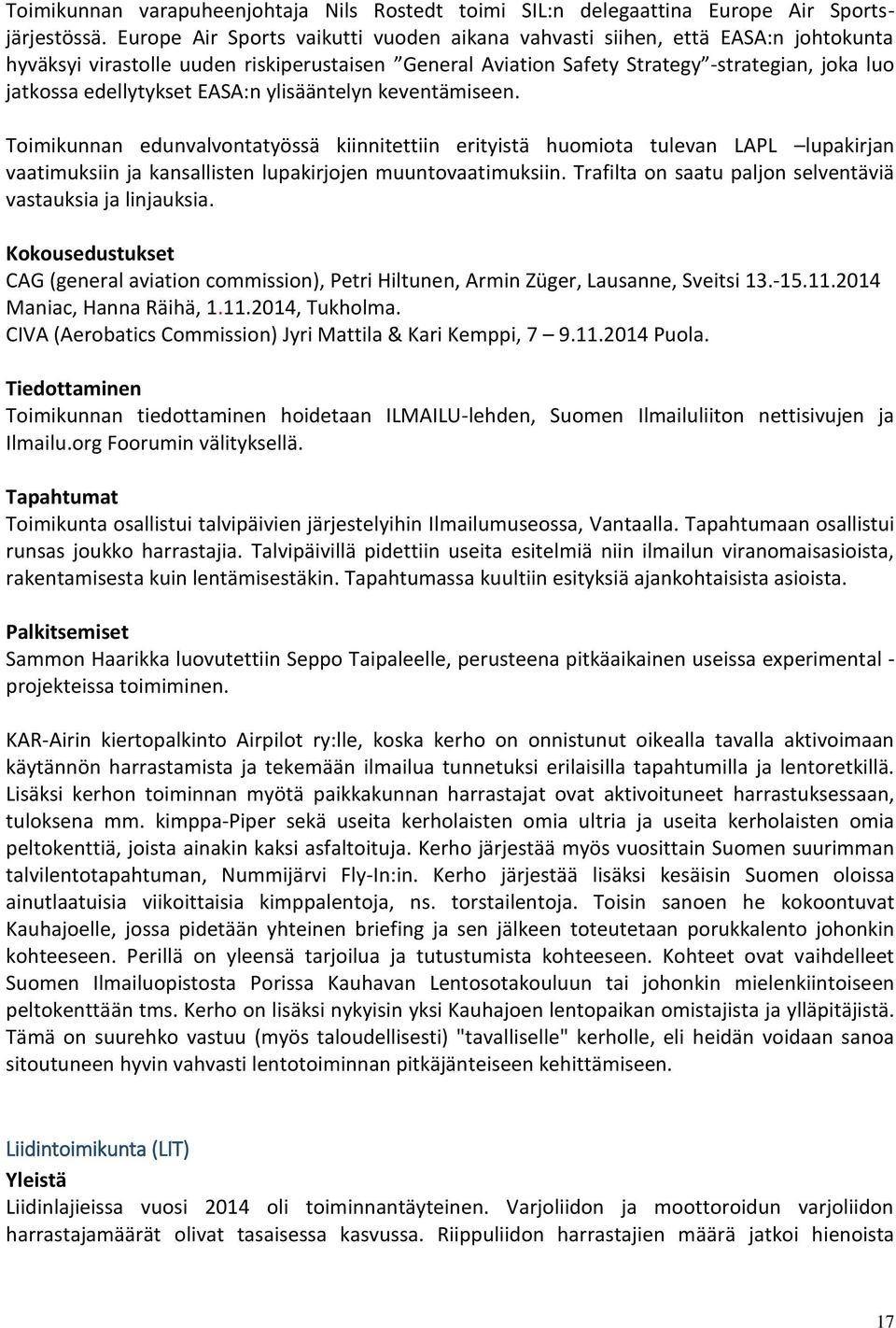 edellytykset EASA:n ylisääntelyn keventämiseen. Toimikunnan edunvalvontatyössä kiinnitettiin erityistä huomiota tulevan LAPL lupakirjan vaatimuksiin ja kansallisten lupakirjojen muuntovaatimuksiin.