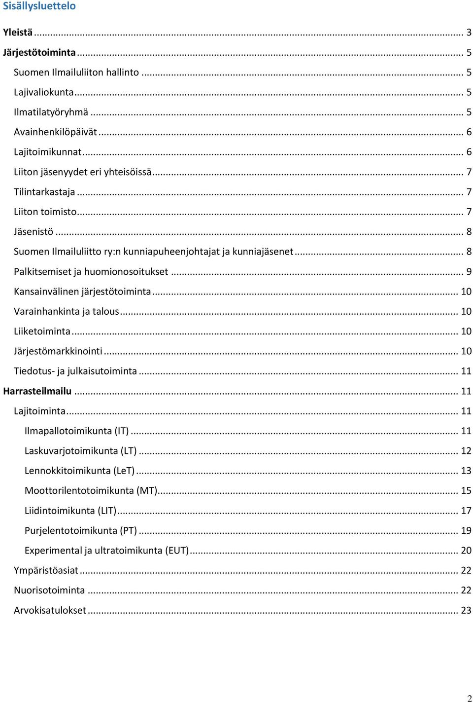 .. 8 Palkitsemiset ja huomionosoitukset... 9 Kansainvälinen järjestötoiminta... 10 Varainhankinta ja talous... 10 Liiketoiminta... 10 Järjestömarkkinointi... 10 Tiedotus- ja julkaisutoiminta.