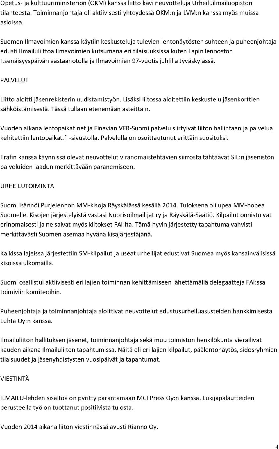 vastaanotolla ja Ilmavoimien 97-vuotis juhlilla Jyväskylässä. PALVELUT Liitto aloitti jäsenrekisterin uudistamistyön. Lisäksi liitossa aloitettiin keskustelu jäsenkorttien sähköistämisestä.