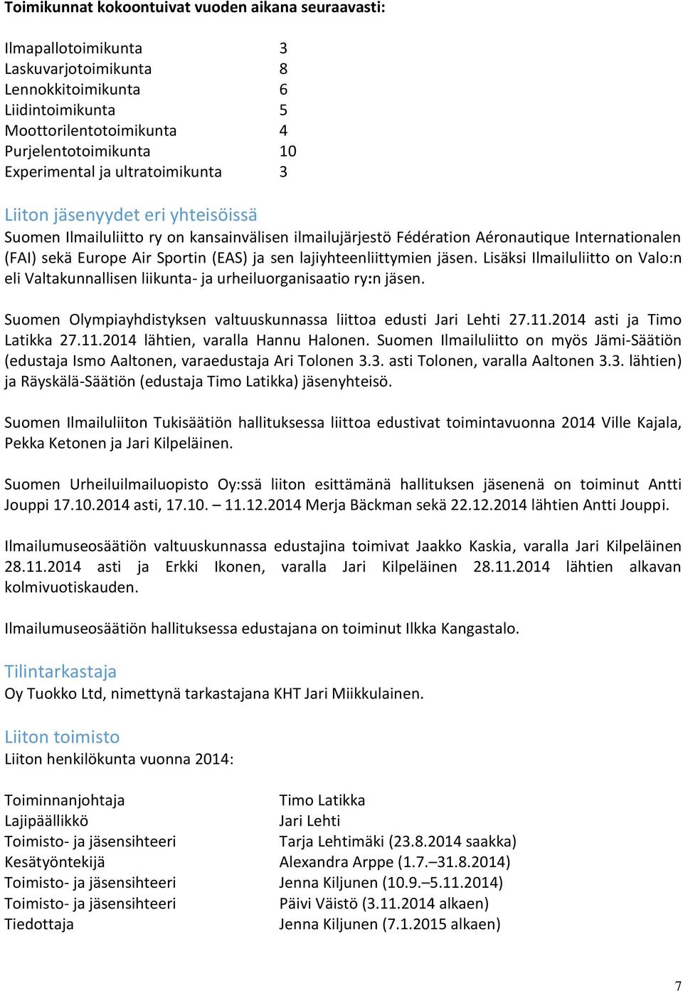 lajiyhteenliittymien jäsen. Lisäksi Ilmailuliitto on Valo:n eli Valtakunnallisen liikunta- ja urheiluorganisaatio ry:n jäsen. Suomen Olympiayhdistyksen valtuuskunnassa liittoa edusti Jari Lehti 27.11.